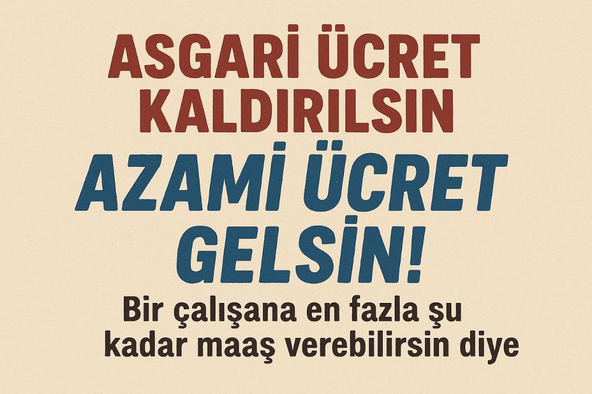 Asgari Ücret Kaldırılsın, Azami Ücret Gelsin!
