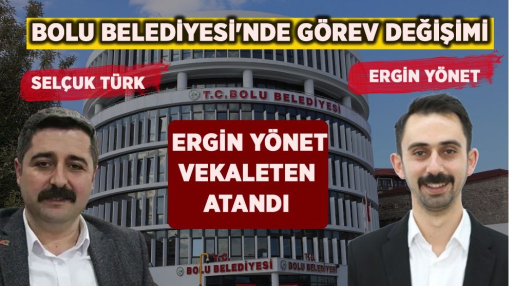 Bolu Belediyesinde görev değişimi: Ergin Yönet vekaleten atandı