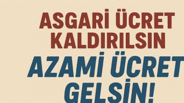 Asgari Ücret Kaldırılsın, Azami Ücret Gelsin!