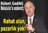 Bülent Gedikli; "İçiniz rahat olsun"