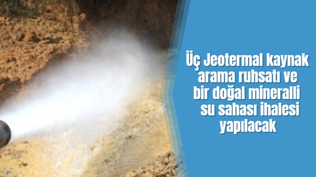 Üç Jeotermal kaynak arama ruhsatı ve bir doğal mineralli su sahası ihalesi yapılacak