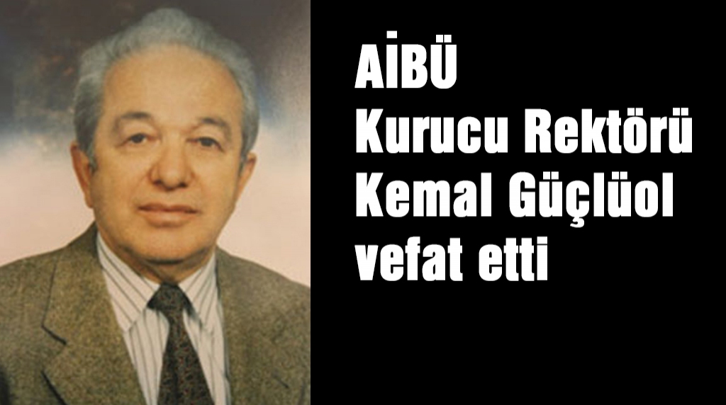 AİBÜ Kurucu Rektörü Kemal Güçlüol vefat etti