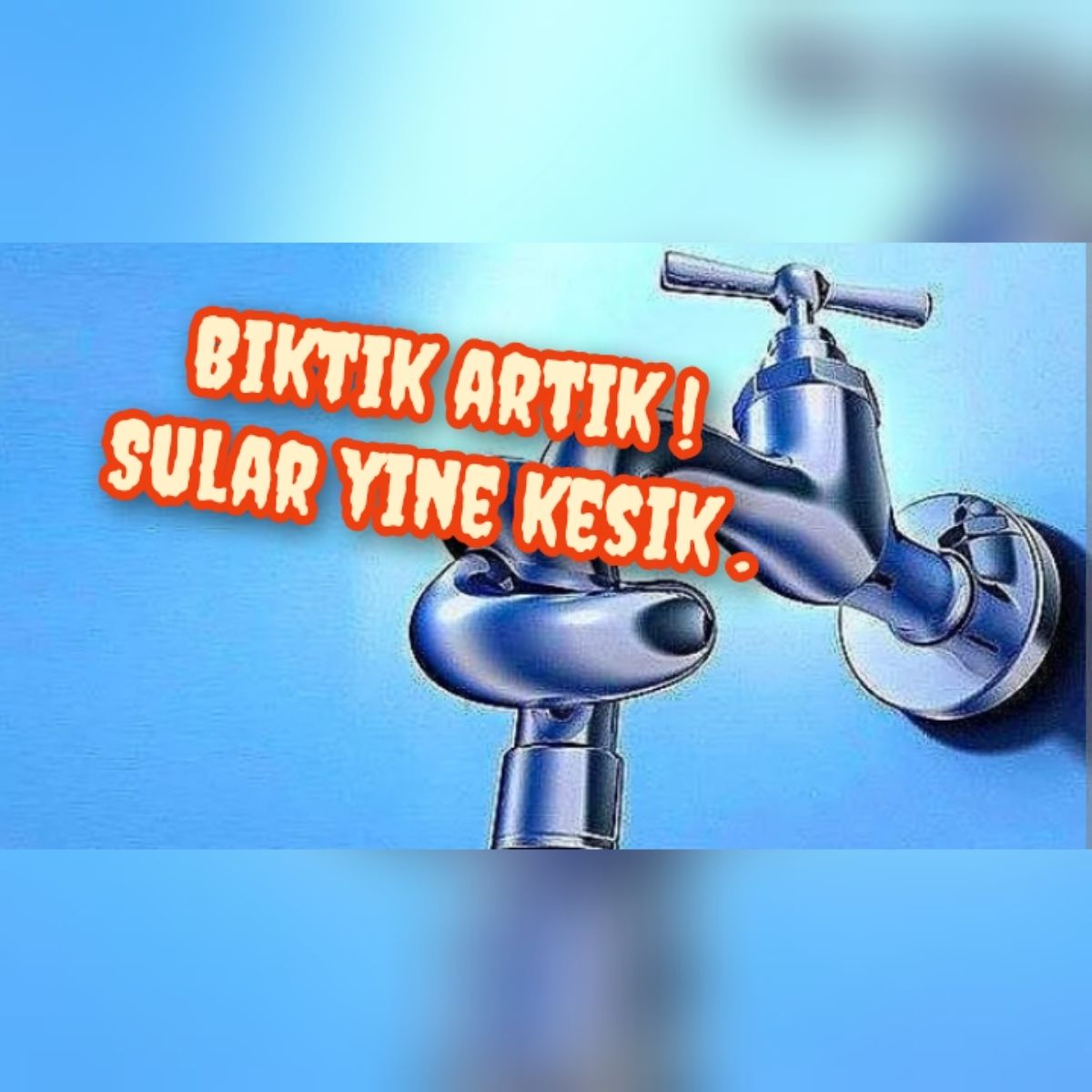 YETTİ ARTIK BU SU KESİNTİLERİ !