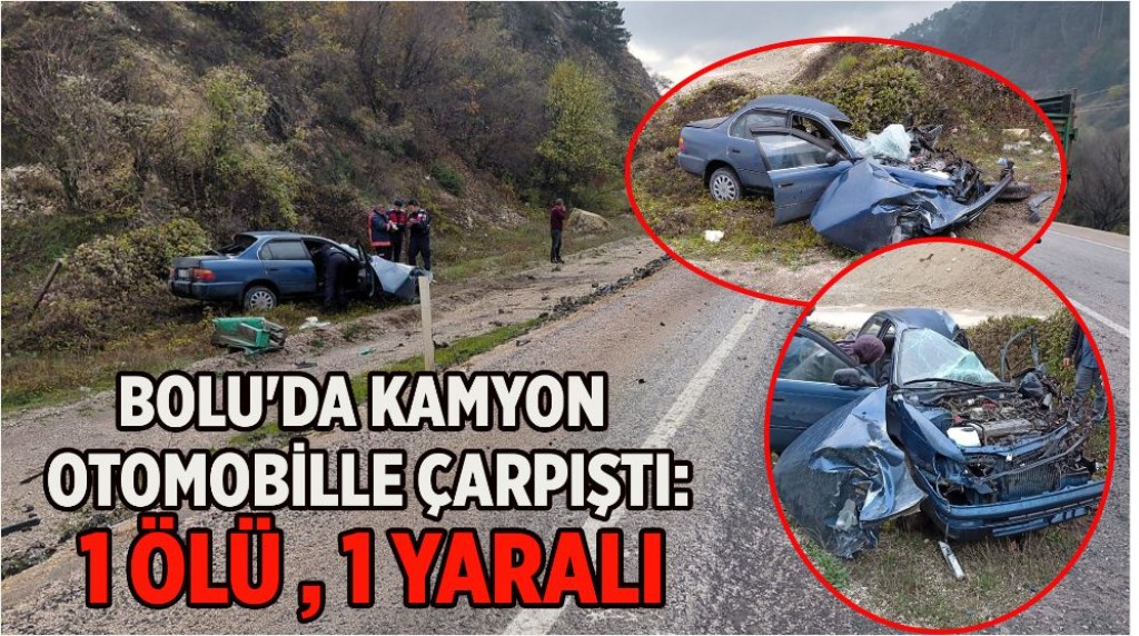 Kamyon otomobille çarpıştı: 1 ölü, 1 yaralı