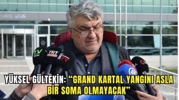 “Grand Kartal yangını asla bir Soma olmayacak”