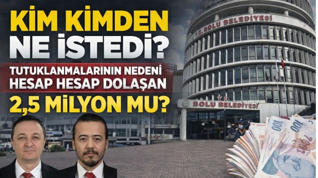 KİM KİMDEN NE İSTEDİ? Tutuklanmalarının nedeni hesap hesap dolaşan 2,5 MİLYON MU?