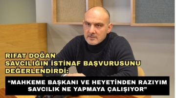 Rıfat Doğan Savcılığın İstinaf Başvurusunu Değerlendirdi: “Mahkeme başkanı ve heyetinden razıyım Savcılık ne yapmaya çalışıyor”