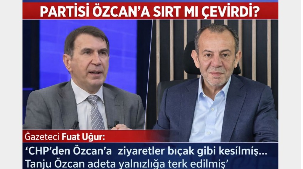 PARTİSİ ÖZCAN'A SIRT MI ÇEVİRDİ? Gazeteci Fuat Uğur: "CHP'den Özcan'a ziyaretler bıçak gibi kesilmiş... Tanju Özcan adeta yalnızlığa terk edilmiş"